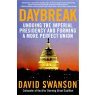 Daybreak Undoing the Imperial Presidency and Forming a More Perfect Union by Swanson, David, 9781583228883