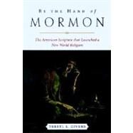 By the Hand of Mormon The American Scripture that Launched a New World Religion by Givens, Terryl L., 9780195168884