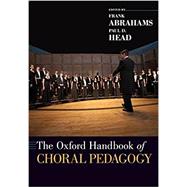 The Oxford Handbook of Choral Pedagogy by Abrahams, Frank; Head, Paul D., 9780197528884