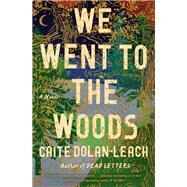 We Went to the Woods A Novel by DOLAN-LEACH, CAITE, 9780399588884
