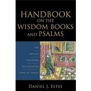Handbook on the Wisdom Books and Psalms: Job, Psalms, Proverbs, Ecclesiastes, Song of Songs by Estes, Daniel J., 9780801038884