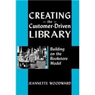 Creating The Customer-driven Library by Woodward, Jeannette A., 9780838908884