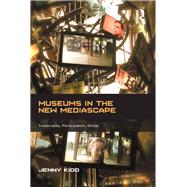 Museums in the New Mediascape: Transmedia, Participation, Ethics by Kidd; Jenny, 9781138708884