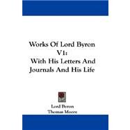 Works of Lord Byron V1: with His Letters and Journals and His Life by Byron, Lord George Gordon, 9781430448884