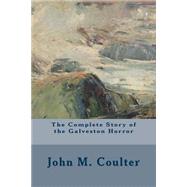 The Complete Story of the Galveston Horror by Coulter, John M., 9781508518884