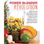 Power Blender Revolution More Than 300 Healthy and Amazing Recipes That Unlock the Full Potential of Your Vitamix, Blendtec, Ninja, or Other High-Speed, High-Power Blender by Simkins, Vanessa, 9781558328884