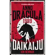 Anno Dracula 1999 - Daikaiju by Newman, Kim, 9781785658884