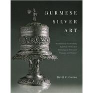 Burmese Silver Art Masterpieces Illuminating Buddhist, Hindu and Mythological Stories of Purpose and Wisdom by Owens, David C., 9789814868884