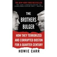 The Brothers Bulger How They Terrorized and Corrupted Boston for a Quarter Century by Carr, Howie, 9780446618885