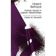 Violent Betrayal : Partner Abuse in Lesbian Relationships by Claire M. Renzetti, 9780803938885