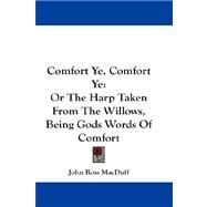 Comfort Ye, Comfort Ye : Or the Harp Taken from the Willows, Being Gods Words of Comfort by Macduff, John Ross, 9781432658885