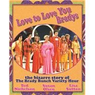 Love to Love You Bradys The Bizarre Story of the Brady Bunch Variety Hour by Nichelson, Ted; Olsen, Susan; Sutton, Lisa, 9781550228885