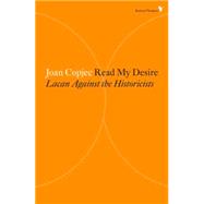 Read My Desire Lacan Against the Historicists by COPJEC, JOAN, 9781781688885