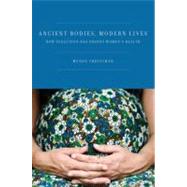 Ancient Bodies, Modern Lives How Evolution Has Shaped Women's Health by Trevathan, Ph.D., Wenda, 9780195388886