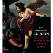 The Brothers Le Nain by Dickerson, C. D.; Bell, Esther; Bailey, Colin B.; Rosenberg, Pierre; Barry, Claire (CON), 9780300218886