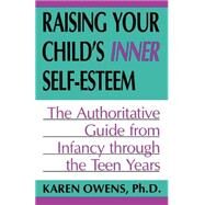 Raising Your Child's Inner Self-esteem The Authoritative Guide From Infancy Through The Teen Years by Owens, Karen, 9780738208886