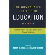 The Comparative Politics of Education by Moe, Terry M.; Wiborg, Susanne, 9781107168886