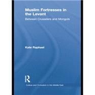 Muslim Fortresses in the Levant: Between Crusaders and Mongols by Raphael; Kate, 9781138788886