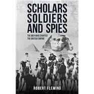 Soldiers Scholars and Spies The Men Who Charted the British Empire by Fleming, Robert, 9781445688886