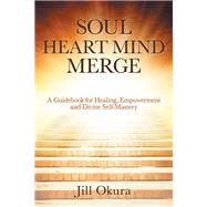 Soul Heart Mind Merge by Okura, Jill, 9781504398886