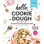 Hello, Cookie Dough 110 Doughlicious Confections to Eat, Bake & Share by Tomlan, Kristen, 9781538748886