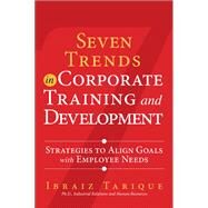 Seven Trends in Corporate Training and Development Strategies to Align Goals with Employee Needs by Tarique, Ibraiz, 9780133138887