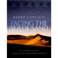Facing the Sea of Sand The Sahara and the Peoples of Northern Africa by Cunliffe, Barry, 9780192858887