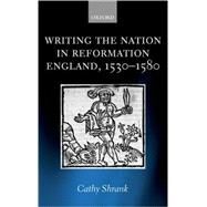 Writing The Nation In Reformation England, 1530-1580 by Shrank, Cathy, 9780199268887