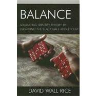Balance Advancing Identity Theory by Engaging the Black Male Adolescent by Rice, David Wall, 9780739118887