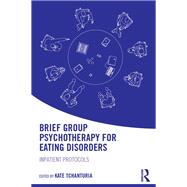 Brief Group Psychotherapy for Eating Disorders: Inpatient protocols by Tchanturia; Kate, 9781138848887