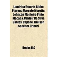 Londrina Esporte Clube Players : Marcelo Moretto, Johnson Monteiro Pinto Macaba, Valdeir Da Silva Santos, Capone, Emlson Snchez Cribari by , 9781155818887