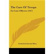 Care of Troops : For Line Officers (1917) by Macy, Frederick Stevens, 9781437068887