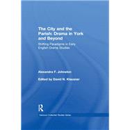 The City and the Parish: Drama in York and Beyond: Shifting Paradigms in Early English Drama Studies by Johnston,Alexandra F., 9781472478887