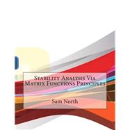 Stability Analysis Via Matrix Functions Principles by North, Sam M.; London College of Information Technology, 9781508728887