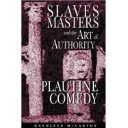 Slaves, Masters, and the Art of Authority in Plautine Comedy by McCarthy, Kathleen, 9780691048888
