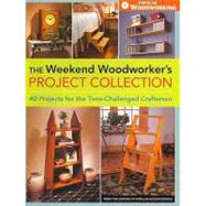 The Weekend Woodworker's Project Collection: 40 Projects for the Time-Challenged Craftsman by Editors, Of Popular Woodworking, 9781440308888
