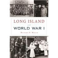 Long Island and World War I by Welch, Richard F., 9781467138888