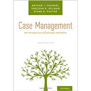 Case Management An Introduction to Concepts and Skills by Frankel, Arthur J.; Gelman, Sheldon R.; Pastor, Diane K., 9780190858889