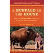 A Buffalo in the House The Extraordinary Story of Charlie and His Family by ROSEN, R. D., 9780812978889