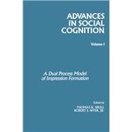 Advances in Social Cognition: A Dual Process Model of Impression Formation by Srull, Thomas K.; Wyer, Robert S., 9780898598889