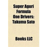 Super Aguri Formula One Drivers : Takuma Sato by , 9781156198889