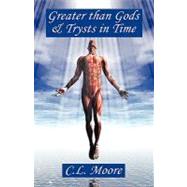 Greater Than Gods and Trysts in Time: Two Time Travel Tales by Moore, C. L., 9781434458889