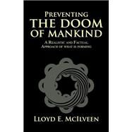Preventing the Doom of Mankind: A Realistic and Factual Approach of What Is Forming by McIlveen, Lloyd E., 9781490728889
