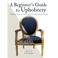 A Beginner's Guide to Upholstery by Law, Alex; Gentles, Posy, 9781782498889