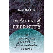 On the Edge of Eternity The Antiquity of the Earth in Medieval and Early Modern Europe by Dal Prete, Ivano, 9780190678890