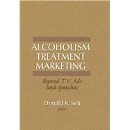 Alcoholism Treatment Marketing: Beyond T.V. Ads and Speeches by Self; Donald, 9780866568890
