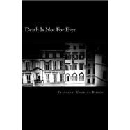 Death Is Not for Ever by Bishop, Franklin Charles, 9781499558890