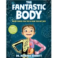 The Fantastic Body What Makes You Tick & How You Get Sick by Bennett, Howard, 9781623368890