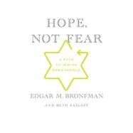 Hope, Not Fear A Path to Jewish Renaissance by Bronfman, Edgar M.; Zasloff, Beth, 9780312598891