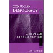 Confucian Democracy : A Deweyan Reconstruction by Tan, Sor-Hoon, 9780791458891